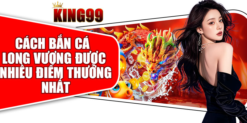 Cách Bắn Cá Long Vương Được Nhiều Điểm Thưởng Nhất