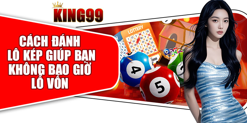 Cách Đánh Lô Kép Giúp Bạn Không Bao Giờ Lỗ Vốn