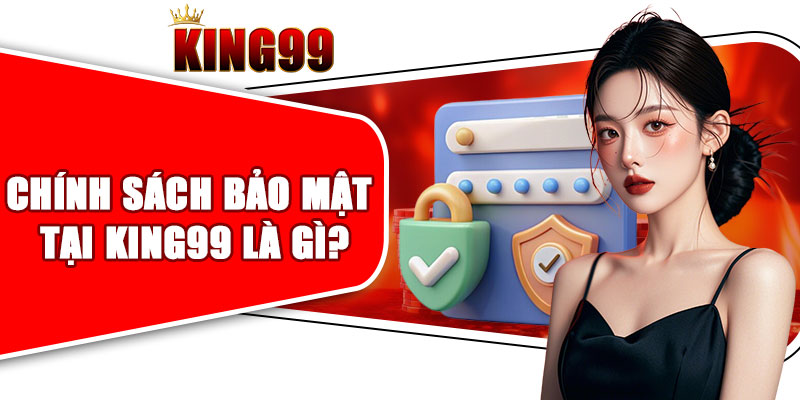 Chính sách bảo mật tại KING99 là gì?