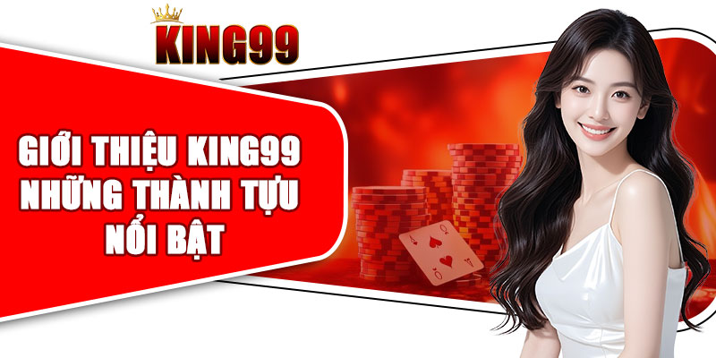 Giới thiệu KING99 những thành tựu nổi bật