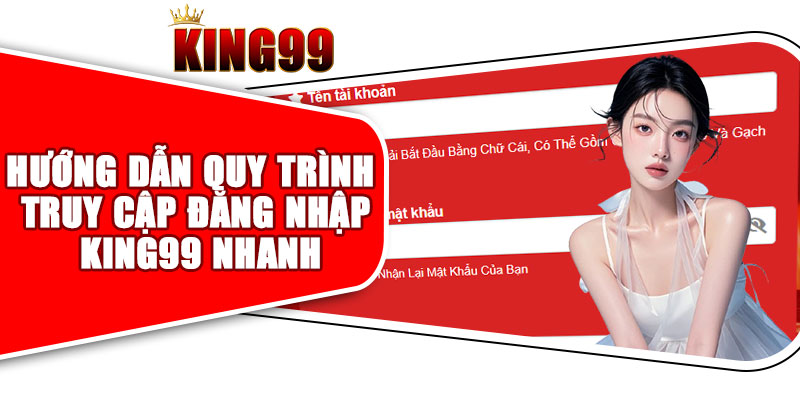 Hướng Dẫn Quy Trình Truy Cập Đăng Nhập King99 Nhanh