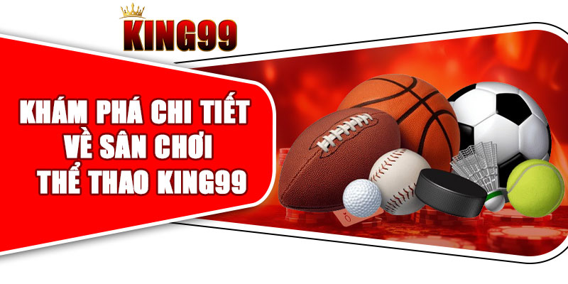 Khám phá chi tiết về sân chơi thể thao KING99