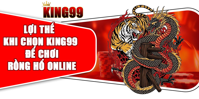 Lợi Thế Khi Lựa Chọn King99 Để Chơi Rồng Hổ Online