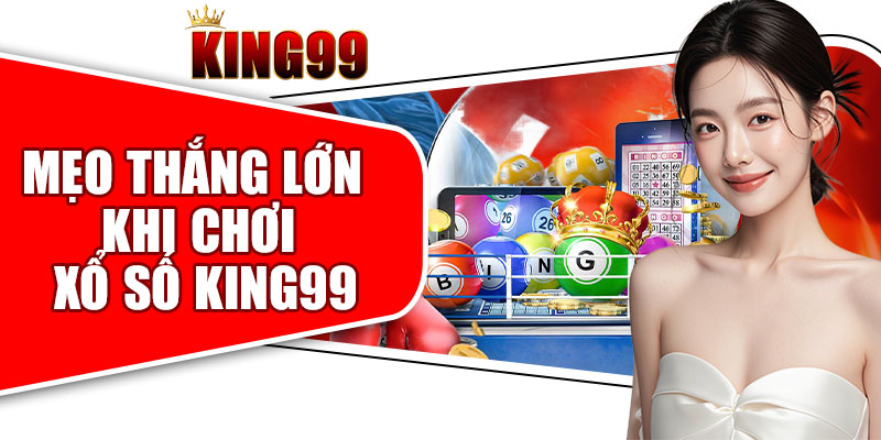 Mẹo Thắng Lớn Khi Chơi Xổ Số King99