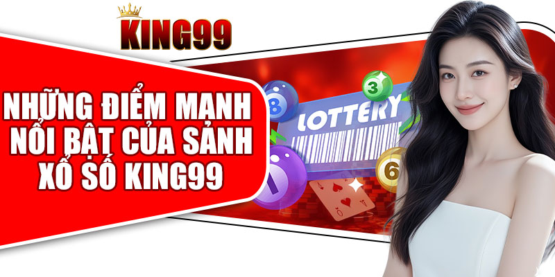 Những Điểm Mạnh Nổi Bật Của Sảnh Xổ Số King99
