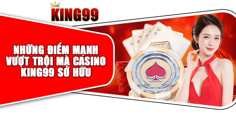 Những Điểm Mạnh Vượt Trội Mà Casino King99 Sở Hữu