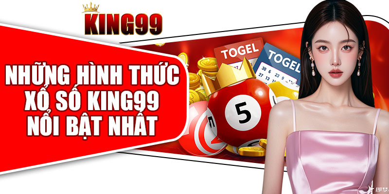 Những Hình Thức Xổ Số King99 Nổi Bật Nhất