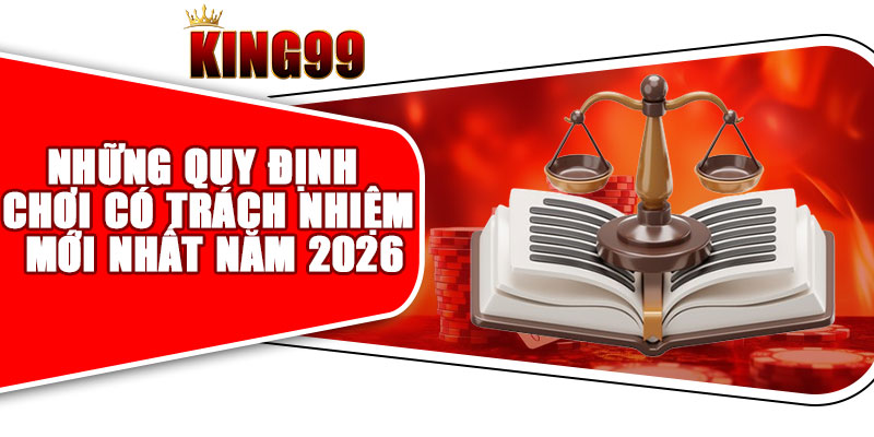 Những quy định chơi có trách nhiệm mới nhất năm 2026