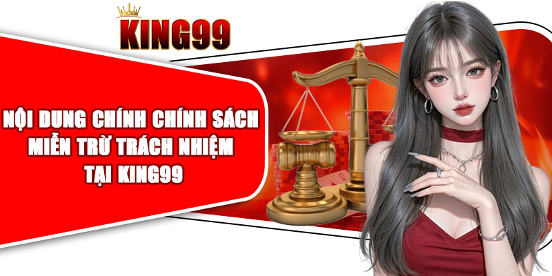 Nội dung chính trong chính sách miễn trừ trách nhiệm tại KING99