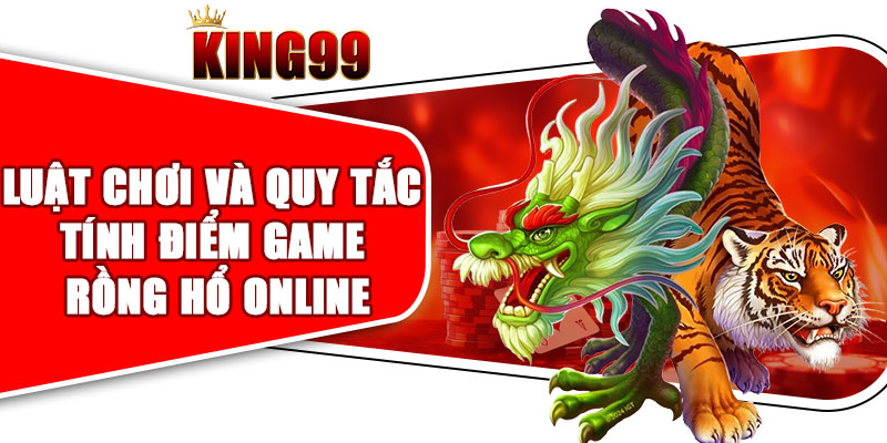 Tổng Quan Luật Chơi Và Quy Tắc Tính Điểm Game Rồng Hổ Online